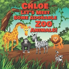 Chloe Let's Meet Some Adorable Zoo Animals!: Personalized Baby Books with Your Child's Name in the S... Paperback, Independently Published