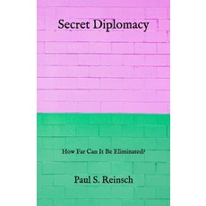 Secret Diplomacy: How Far Can It Be Eliminated? Paperback, Independently Published, English, 9798731714457