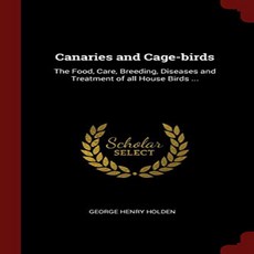 Paperback Canaries and Cage-birds: The Food Care Breeding Diseases and Treatment of all House Bi, 1