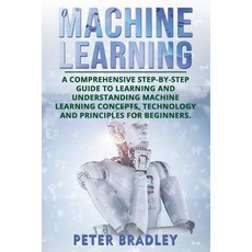 (영문도서) Machine Learning: A Comprehensive Step-by-Step Guide to Learning and Understan... Paperback, Independently Published, English, 9781720295174