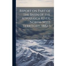 (영문도서) Report on Part of the Basin of the Athabasca River North-West Territory 1882-3 Hardcover, Legare Street Press, English, 9781020888878