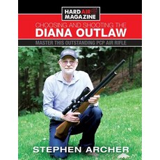 Choosing And Shooting The Diana Outlaw: Master This Outstanding PCP Air Rifle Paperback, Archer Airguns Inc.
