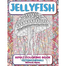 Adult Coloring Book Tropical Travel Patterns Animals - Jellyfish Paperback, Independently Published