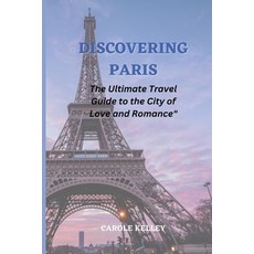 (영문도서) Discovering Paris: The Ultimate Travel Guide to the City of Love and Romance Paperback, Independently Published, English, 9798371860415