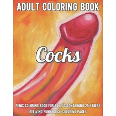 Cocks Coloring Book: Penis Coloring Book For Adults Containing 25 Stress Reliving Funny Dick Colorin... Paperback, Independently Published, English, 9798708924049