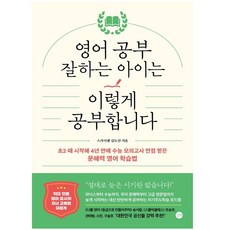 영어 공부 잘하는 아이는 이렇게 공부합니다 : 초2 때 시작해 4년 만에 수능 모의고사 만점 받은 문해력 영어 학습법, 길벗