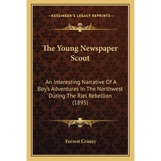 (영문도서) The Young Newspaper Scout: An Interesting Narrative Of A Boy's Adventures In The Northwest Du... Paperback, Kessinger Publishing, English, 9781165161065