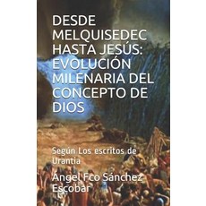 (영문도서) Desde Melquisedec Hasta Jesús: EVOLUCIÓN MILENARIA DEL CONCEPTO DE DIOS: Según Los escritos d... Paperback, Independently Published, English, 9781728678894