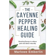 (영문도서) The Cayenne Pepper Healing Guide: Boosting Energy to relieve pain and detox nat... Paperback, Independently Published, English, 9798312071665