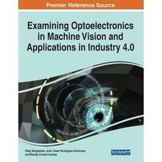 Examining Optoelectronics in Machine Vision and Applications in Industry 4.0 1 volume Paperback, Engineering Science Reference, English, 9781799865230