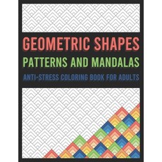 Geometric Shapes Patterns and Mandalas Anti-stress Coloring Book for  Adults: Ea