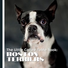 (영문도서) The Little Coffee Table Book: Boston Terriers: From their rich history and uniq... Paperback, Independently Published, English, 9798309347865