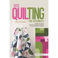 (영문도서) 2025 Quilting for Beginners: Master the Basics Explore Techniques Patterns & C... Paperback, Independently Published, English, 9798313778730 Independently Published, English, 9798313778730
