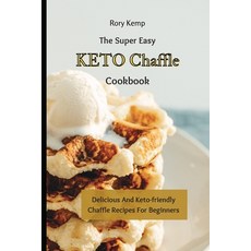 (영문도서) The Super Easy KETO Chaffle Cookbook: Delicious And Keto-friendly Chaffle Recipes For Beginners Paperback, Rory Kemp, English, 9781802699395