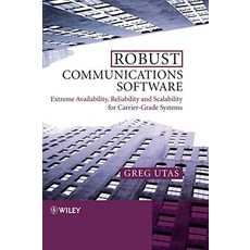 Robust Communications Software Extreme Availability Reliability and Scalability for CarrierGrade Systems