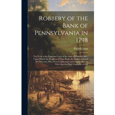 (영문도서) Robbery of the Bank of Pennsylvania in 1798: The Trial in the Supreme Court of the State of P... Hardcover, Legare Street Press, English, 9781020661372