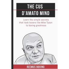 The Cus D''Amato Mind: Learn The Simple Secrets That Took Boxers Like Mike Tyson To Greatness Paperback, Independently Published