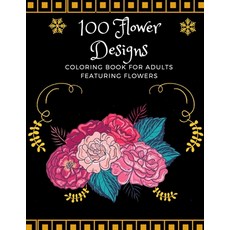 100 Flower Designs: Coloring Book For Adults Featuring Flowers: Book with Bouquets Wreaths Swirls ... Paperback, Independently Published, English, 9798589713701