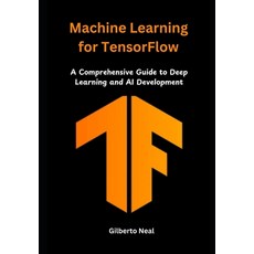 (영문도서) Machine Learning for TensorFlow: A Comprehensive Guide to Deep Learning and AI... Paperback, Independently Published, English, 9798311764438