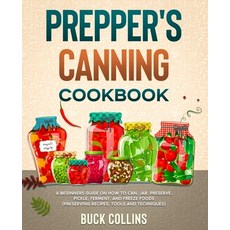 Prepper's Canning Cookbook: A Beginners Guide on How To Can Jar Preserve Pickle Ferment and Fre... Paperback, Independently Published, English, 9798579222121