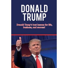 Donald Trump: Donald Trump's best lessons for life business and success! Paperback, Ingram Publishing - 마크툽lp