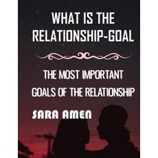 What Is The Relationship-Goal: The Most Important Goals Of The Relationship Paperback, Independently Published
