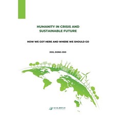 Humanity in Crisis and Sustainable Future : How We Got Here and Where We Should Go, 지속가능개발연구원, 주동주 저