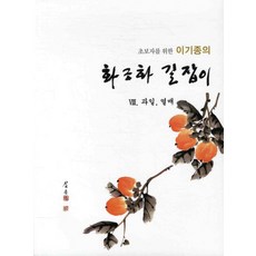 초보자를 위한 이기종의 화조화 길잡이 8: 과일 열매, 서예문인화, 이기종 저