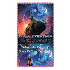 (영문도서) Will Starship Rise Again?: What is the Future of SpaceX''s Bold Ambitions? Paperback, Independently Published, English, 9798307391891