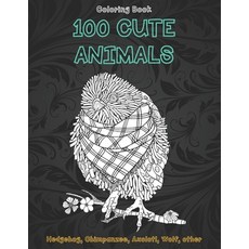 100 Cute Animals - Coloring Book - Hedgehog Chimpanzee Axolotl Wolf other Paperback, Independently Published