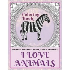 I Love Animals - Coloring Book - Wombat Platypus Bunny Shark and more Paperback, Independently Published, English, 9798583597833