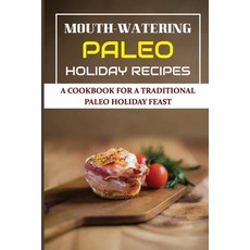 (영문도서) Mouth-Watering Paleo Holiday Recipes: A Cookbook For A Traditional Paleo Holiday Feast Paperback, Independently Published, English, 9798751031114