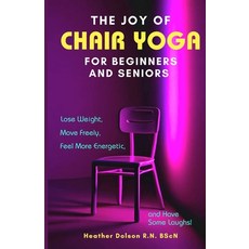 (영문도서) The Joy of Chair Yoga for Seniors and Beginners: Lose Weight Move Freely Feel More Energeti... Paperback, Heather on Health, English, 9781738838158