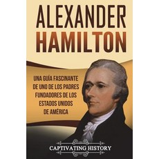 (영문도서) Alexander Hamilton: Una guía fascinante de uno de los padres fundadores de los Estados Unidos... Paperback, Createspace Independent Pub..., English, 9781723460029