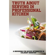 (영문도서) Truth About Serving In Professional Kitchen: A Grounding For Novice Interested In Culinary In... Paperback, Independently Published, English, 9798517306531