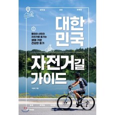 대한민국 자전거길 가이드:물따라 산따라 자전거로 즐기는 생애 가장 건강한 휴가