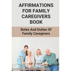 (영문도서) Affirmations For Family Caregivers Book: Roles And Duties Of Family Caregivers: Caregivers Paperback, Independently Published, English, 9798503737714