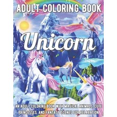 Unicorn Coloring Book: An Adult Coloring Book with Magical Animals Cute Princesses and Fantasy Sce... Paperback, Independently Published, English, 9798708107480