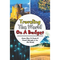 Traveling The World On A Budget: Learn How To Create A Travel Lifestyle & See The World: Budget Travel Paperback, Independently Published, English, 9798731259552