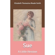 Sue: A Little Heroine Paperback, Independently Published