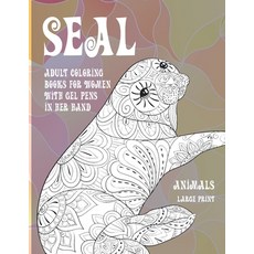 Adult Coloring Books for Women with Gel Pens in her hand - Animals - Large Print - Seal Paperback, Independently Published