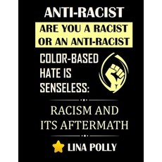 Anti-Racist: Are You A Racist Or An Anti-Racist: Color-based Hate Is Senseless: Racism And Its After... Paperback, Independently Published