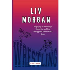 LIV MORGAN: Biography of Wrestling’s Rising Star and Her Unstoppable Path to WWE Glory (WWE HALL O, LIV MORGAN: Biography of Wrest