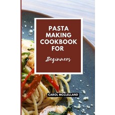 (영문도서) Pasta Making Cookbook For Beginners: Delicious homemade Italian recipe Paperback, Independently Published, English, 9798854824514