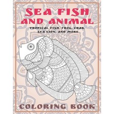 Sea Fish and Animal - Coloring Book - Tropical fish Frog Crab Sea lion and more Paperback, Independently Published