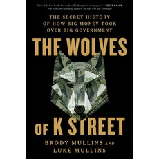 (영문도서) The Wolves of K Street: The Secret History of How Big Money Took Over Big Gover... Paperback, Simon & Schuster, English, 9781982120603