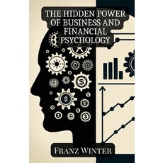 (영문도서) The hidden power of business and financial psychology: How emotions and psychology shape our ... Paperback, Independently Published, English, 9798869574725