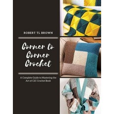 (영문도서) Corner to Corner Crochet: A Complete Guide to Mastering the Art of C2C Crochet... Paperback, Independently Published, English, 9798340451873