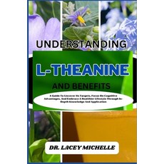 (영문도서) Understanding L-Theanine and Benefits: A Guide To Uncover Its Targets Focus On Cognitive Adv... Paperback, Independently Published, English, 9798867712839