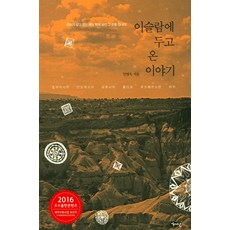 이슬람에 두고 온 이야기:우리가 살고 있는 세상 밖의 낯선 그 곳을 만나다, 해성, 민병욱 저